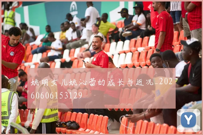姚明女儿姚沁蕾的成长与近况_20260606153129