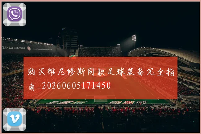 购买维尼修斯同款足球装备完全指南_20260605171450