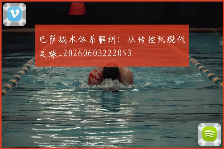 巴萨战术体系解析:从传控到现代足球_20260603222053