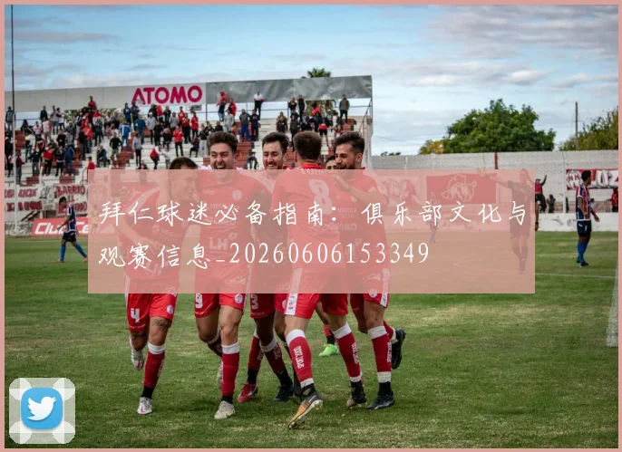拜仁球迷必备指南：俱乐部文化与观赛信息_20260606153349